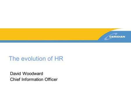 The evolution of HR David Woodward Chief Information Officer.