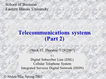 Telecommunications systems (Part 2) School of Business Eastern Illinois University © Abdou Illia, Spring 2007 (Week 12, Thursday 3/29/2007) T-1 Digital.