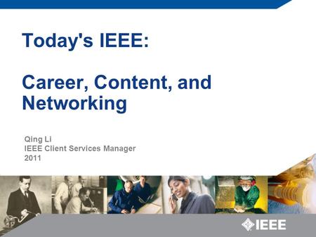 Today's IEEE: Career, Content, and Networking Qing Li IEEE Client Services Manager 2011.