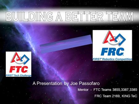 A Presentation by Joe Passofaro Mentor - FTC Teams 3855,3387,3385 FRC Team 2169, KING TeC.