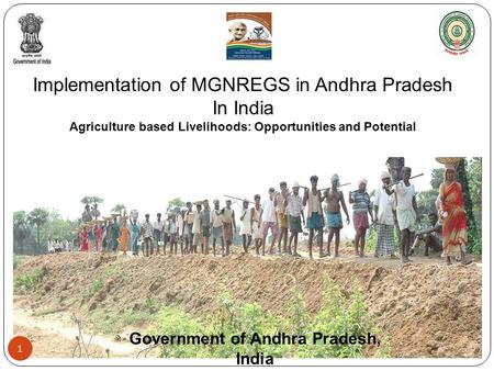 Implementation of MGNREGS in Andhra Pradesh In India Agriculture based Livelihoods: Opportunities and Potential 1 Government of Andhra Pradesh, India.