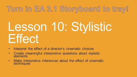 Lesson 10: Stylistic Effect Interpret the effect of a director’s cinematic choices Create meaningful interpretive questions about stylistic elements Make.