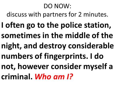 DO NOW: discuss with partners for 2 minutes. I often go to the police station, sometimes in the middle of the night, and destroy considerable numbers of.