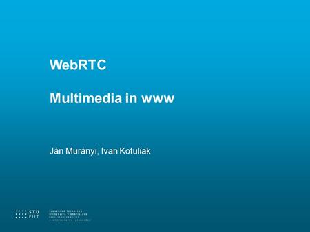 WebRTC Multimedia in www Ján Murányi, Ivan Kotuliak.