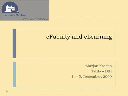 EFaculty and eLearning Marjan Krašna Tuzla – BIH 1. – 5. December, 2009.