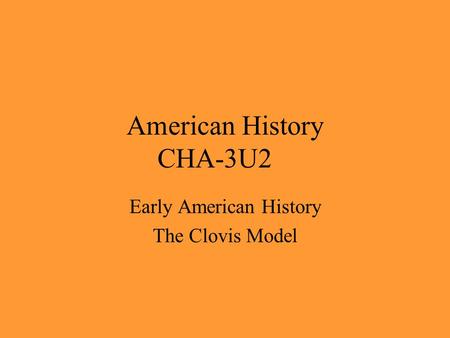 American History CHA-3U2 Early American History The Clovis Model.