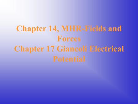 Chapter 14, MHR-Fields and Forces Chapter 17 Giancoli Electrical Potential.