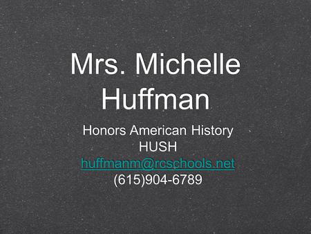 Mrs. Michelle Huffman Honors American History HUSH (615)904-6789 Honors American History HUSH (615)904-6789.