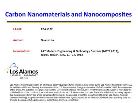 24 th Modern Engineering & Technology Seminar (METS 2012), Taipei, Taiwan, Nov. 11 - 14, 2012 Carbon Nanomaterials and Nanocomposites LA-UR:12-25532 Author:Quanxi.