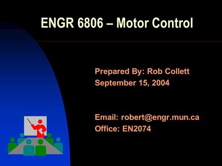 ENGR 6806 – Motor Control Prepared By: Rob Collett September 15, 2004   Office: EN2074.