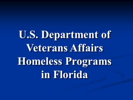 U.S. Department of Veterans Affairs Homeless Programs in Florida U.S. Department of Veterans Affairs Homeless Programs in Florida.