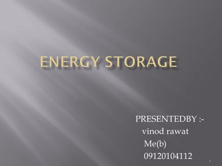 1 PRESENTEDBY :- vinod rawat Me(b) 09120104112.  INTRODUCTION  HISTORY OF ENERGY  REQUIREMENT OF ENERGY STORAGE  DIFFERENT TYPES OF ENERGY STORAGE.