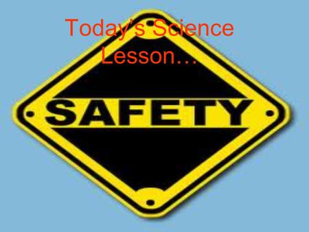 Today’s Science Lesson…. Safety Videos!!!   k&feature=relatedhttp://www.youtube.com/watch?v=13Sd0d_TDN.