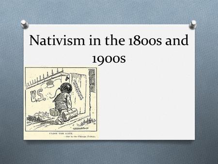Nativism in the 1800s and 1900s.