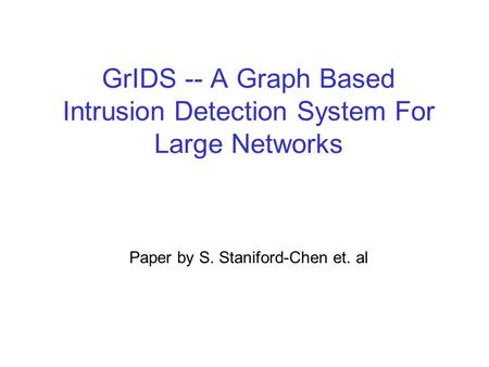 GrIDS -- A Graph Based Intrusion Detection System For Large Networks Paper by S. Staniford-Chen et. al.