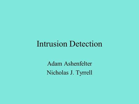 Intrusion Detection Adam Ashenfelter Nicholas J. Tyrrell.