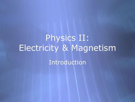 Physics II: Electricity & Magnetism Introduction.