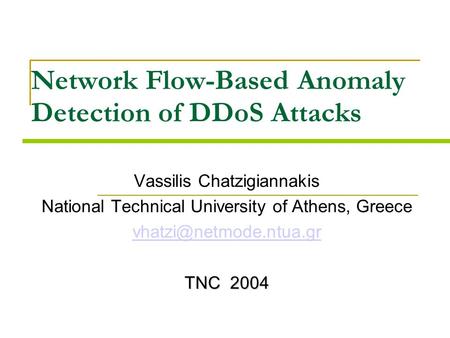 Network Flow-Based Anomaly Detection of DDoS Attacks Vassilis Chatzigiannakis National Technical University of Athens, Greece TNC.