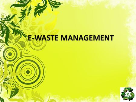 E-WASTE MANAGEMENT E-WASTE MANAGEMENT. Introduction  E-waste is a popular, informal name for electronic products nearing the end of their “useful life”.This.
