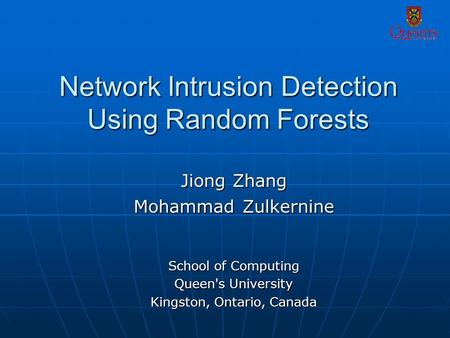 Network Intrusion Detection Using Random Forests Jiong Zhang Mohammad Zulkernine School of Computing Queen's University Kingston, Ontario, Canada.