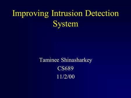 Improving Intrusion Detection System Taminee Shinasharkey CS689 11/2/00.