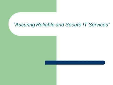 “Assuring Reliable and Secure IT Services”. IT Redundancy: Its Value How much reliability to buy? Customer Service impacted as a result of 15 minutes.