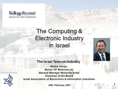1 Elisha Yanay- Senior VP Motorola Inc General Manager Motorola Israel Chairman of the Board Israel Association of Electronics & Information Industries.