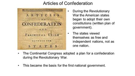 Articles of Confederation During the Revolutionary War the American states began to adopt their own constitutions (written plan of government). The states.