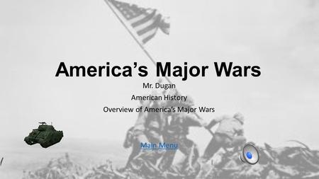 America’s Major Wars Mr. Dugan American History Overview of America’s Major Wars Main Menu.