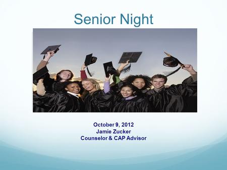 Senior Night October 9, 2012 Jamie Zucker Counselor & CAP Advisor.