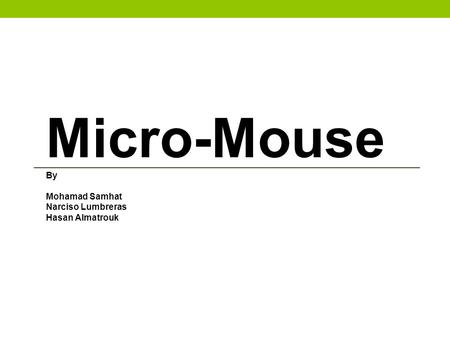 Micro-Mouse By Mohamad Samhat Narciso Lumbreras Hasan Almatrouk.