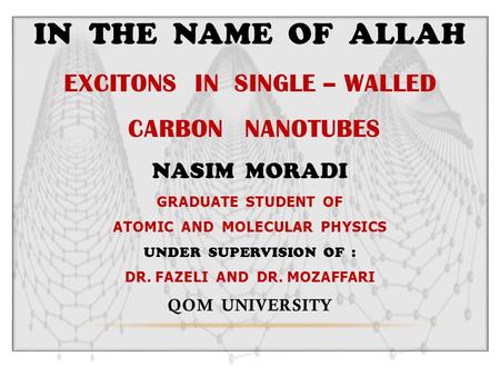 Nanotubes In The Name Of Allah excitons in single – walled carbon nanotubes nasim moradi graduate student of atomic and molEcular physics.