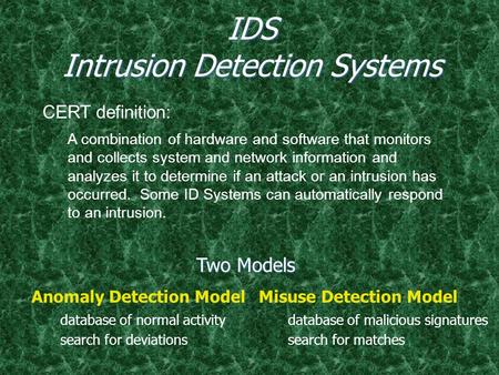 IDS Intrusion Detection Systems CERT definition: A combination of hardware and software that monitors and collects system and network information and analyzes.