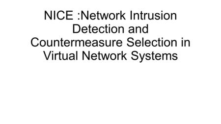 NICE :Network Intrusion Detection and Countermeasure Selection in Virtual Network Systems.