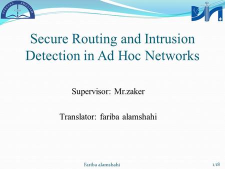 1 / 18 Fariba alamshahi Secure Routing and Intrusion Detection in Ad Hoc Networks Supervisor: Mr.zaker Translator: fariba alamshahi.
