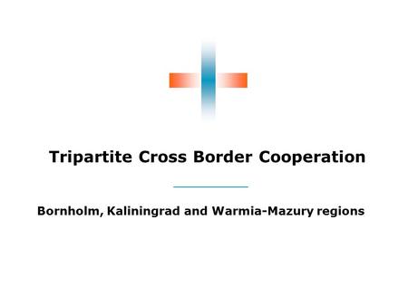 Tripartite Cross Border Cooperation Bornholm, Kaliningrad and Warmia-Mazury regions.