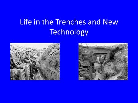 Life in the Trenches and New Technology. War of Attrition New technology and large armies made it difficult for either side to make great strides in the.