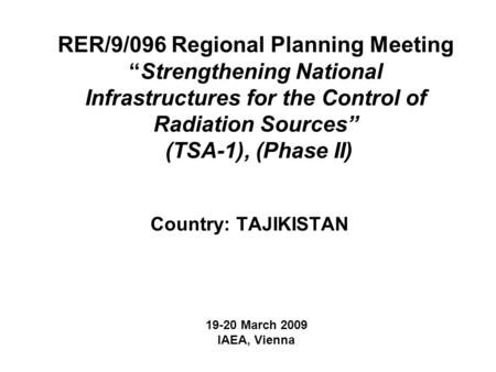 RER/9/096 Regional Planning Meeting “Strengthening National Infrastructures for the Control of Radiation Sources” (TSA-1), (Phase II) Country: TAJIKISTAN.