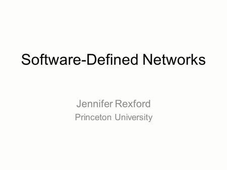 Software-Defined Networks Jennifer Rexford Princeton University.