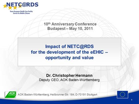 1 10 th Anniversary Conference Budapest – May 10, 2011 Impact of for the development of the eEHIC – opportunity and value Dr. Christopher Hermann.