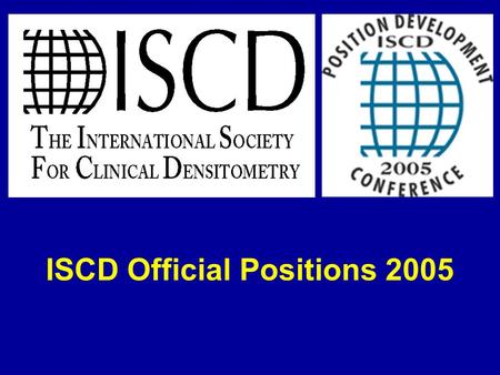 ISCD Official Positions 2005. The ISCD Official Positions Were Updated at the July 2005 Position Development Conference Held in Vancouver, British Columbia,