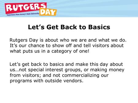 Let’s Get Back to Basics Rutgers Day is about who we are and what we do. It’s our chance to show off and tell visitors about what puts us in a category.