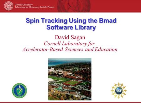 Spin Tracking Using the Bmad Software Library David Sagan Cornell Laboratory for Accelerator-Based Sciences and Education.