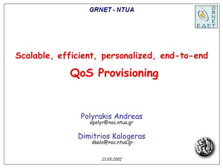 Scalable, efficient, personalized, end-to-end QoS Provisioning Polyrakis Andreas Dimitrios Kalogeras 21.03.2002 GRNET.