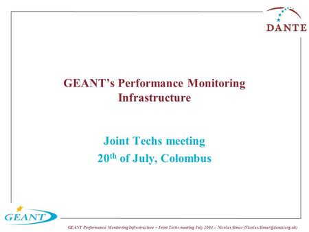 GEANT Performance Monitoring Infrastructure – Joint Techs meeting July 2004 -- Nicolas Simar GEANT’s Performance Monitoring.