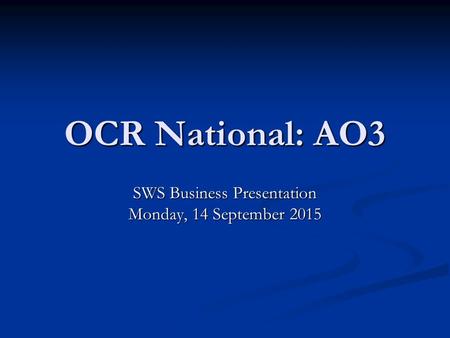 OCR National: AO3 SWS Business Presentation Monday, 14 September 2015Monday, 14 September 2015Monday, 14 September 2015Monday, 14 September 2015.