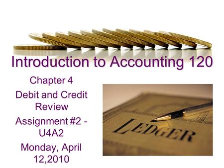 Introduction to Accounting 120 Chapter 4 Debit and Credit Review Assignment #2 - U4A2 Monday, April 12,2010.
