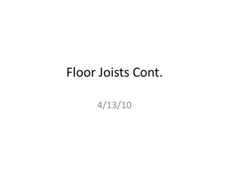 Floor Joists Cont. 4/13/10.