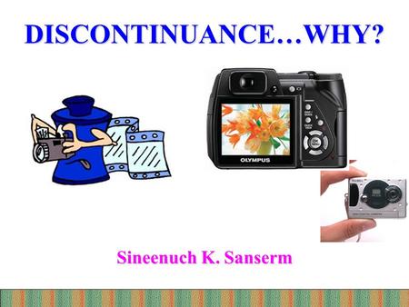 Sineenuch K. Sanserm DISCONTINUANCE…WHY? Innovation-Decision Process External Influence 1. Knowledge 2. Persuasion 3. Decision 4. Implementation 5.Confirmation.