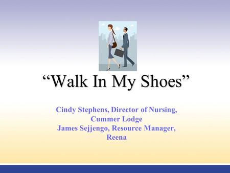 “Walk In My Shoes” Cindy Stephens, Director of Nursing, Cummer Lodge James Sejjengo, Resource Manager, Reena.